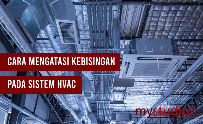 Cara Mengatasi Kebisingan Pada Sistem HVAC